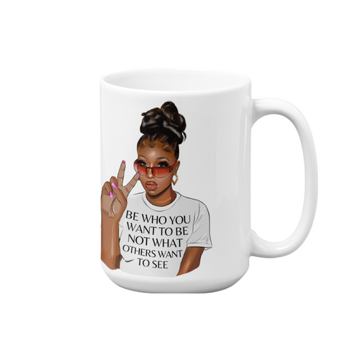 Be Who You Want To Be | 15oz High-Quality Ceramic Mug